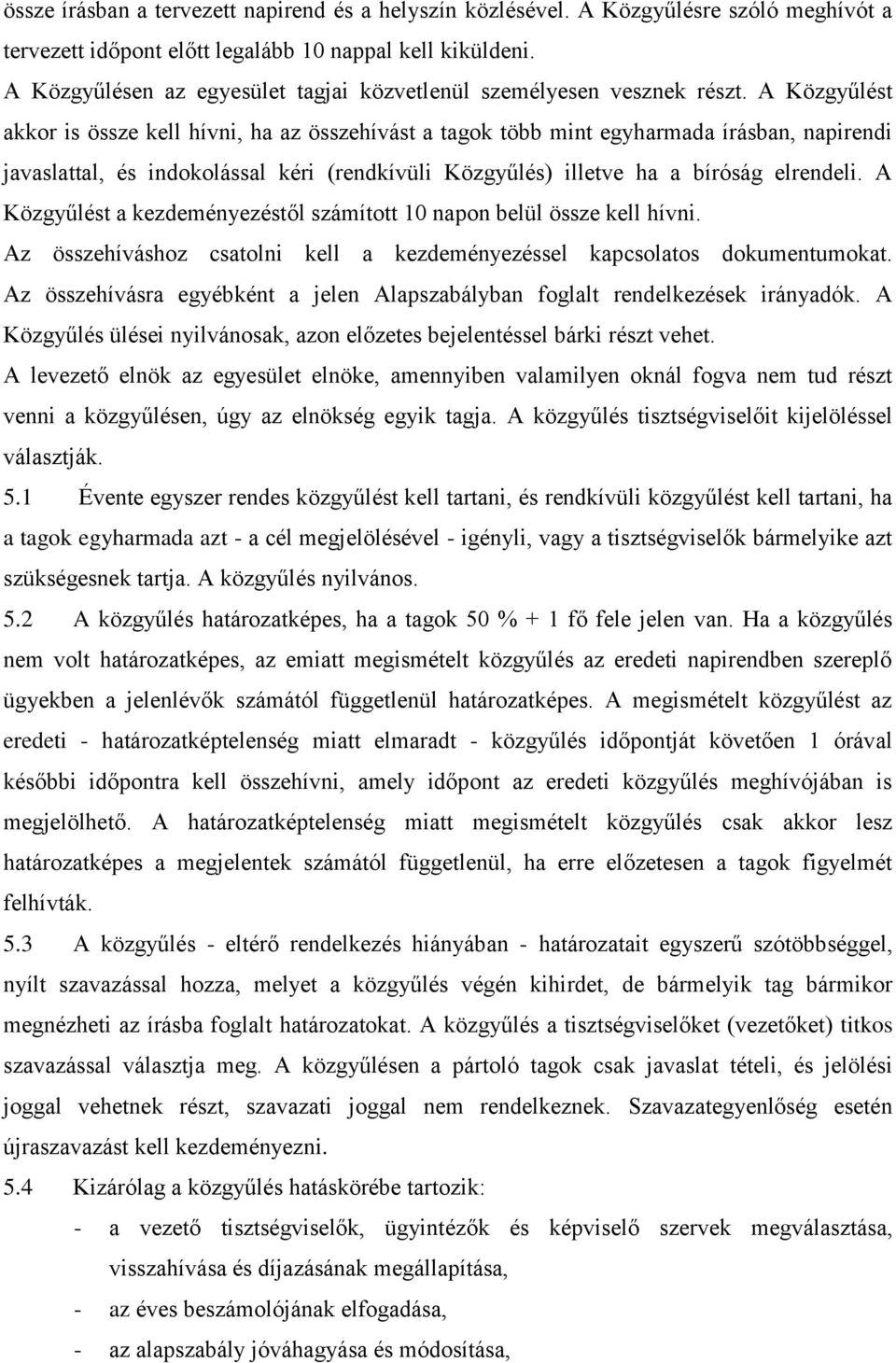 A Közgyűlést akkor is össze kell hívni, ha az összehívást a tagok több mint egyharmada írásban, napirendi javaslattal, és indokolással kéri (rendkívüli Közgyűlés) illetve ha a bíróság elrendeli.