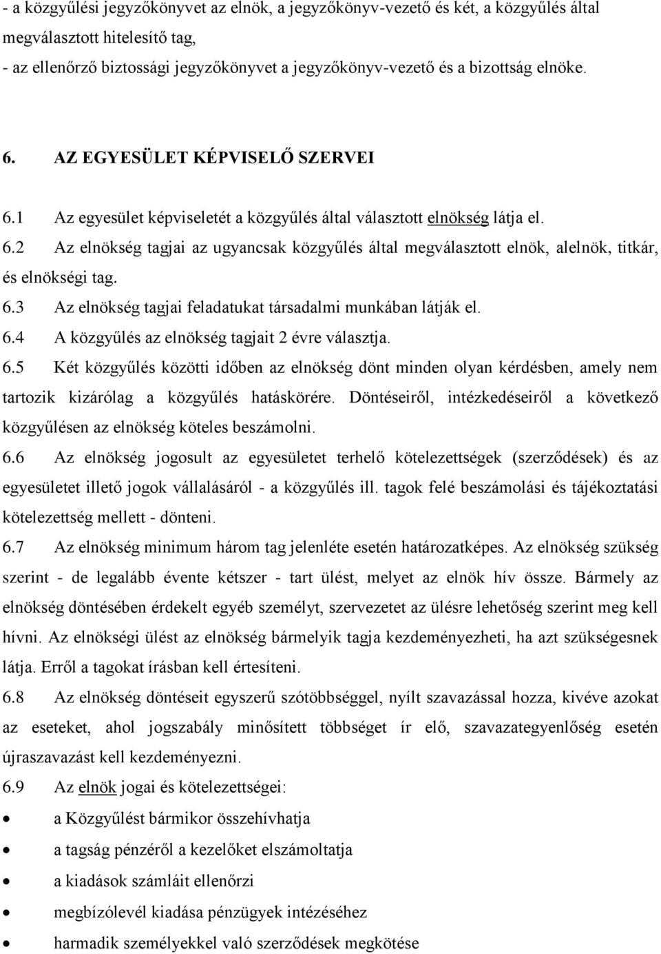 6.3 Az elnökség tagjai feladatukat társadalmi munkában látják el. 6.4 A közgyűlés az elnökség tagjait 2 évre választja. 6.5 Két közgyűlés közötti időben az elnökség dönt minden olyan kérdésben, amely nem tartozik kizárólag a közgyűlés hatáskörére.