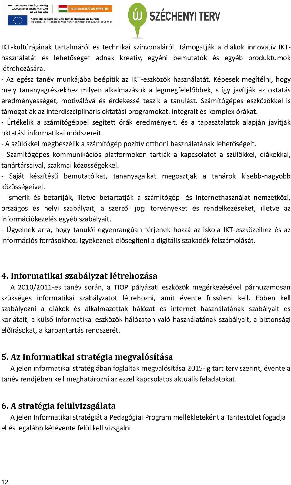 Képesek megítélni, hogy mely tananyagrészekhez milyen alkalmazások a legmegfelelőbbek, s így javítják az oktatás eredményességét, motiválóvá és érdekessé teszik a tanulást.