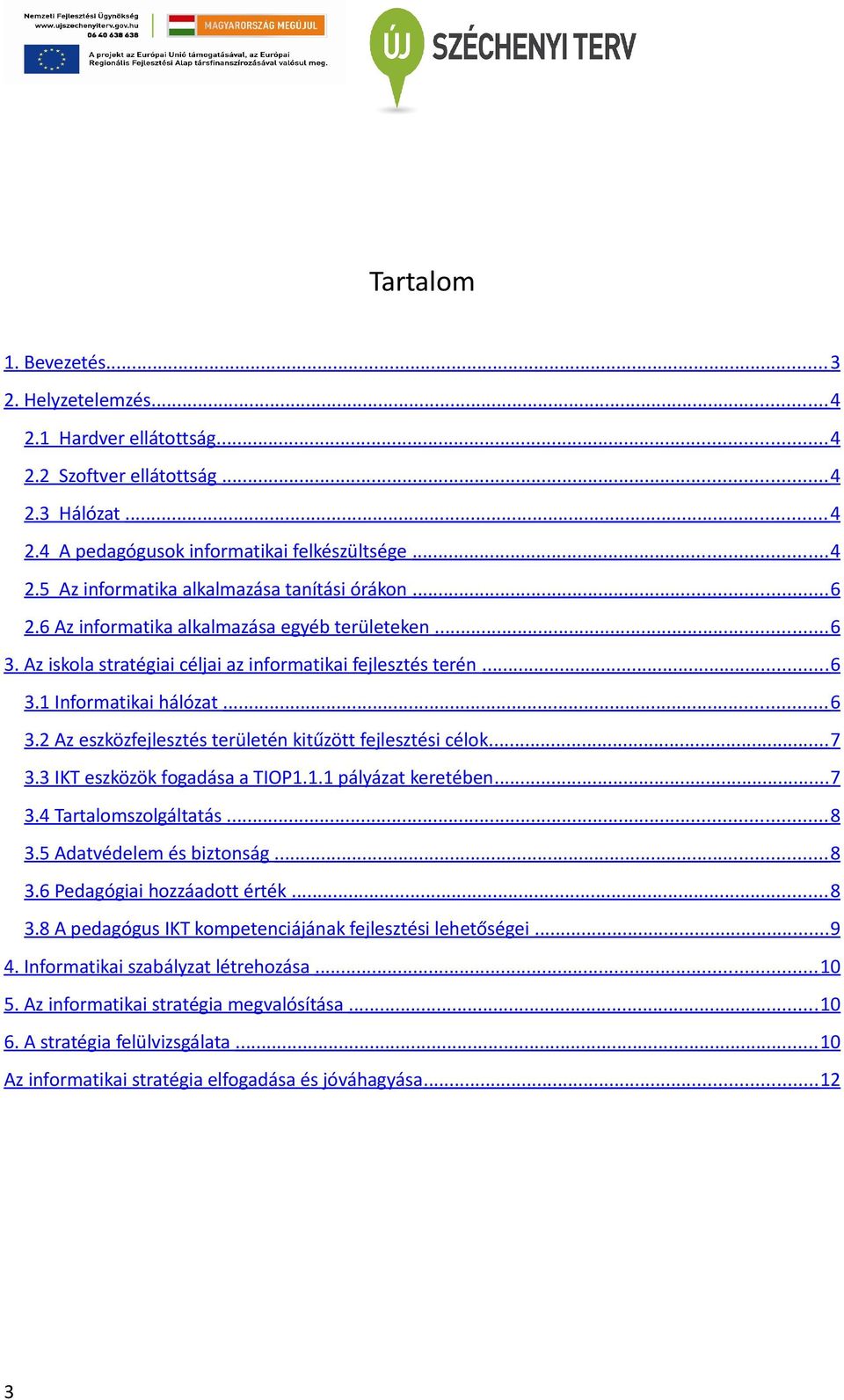 .. 7 3.3 IKT eszközök fogadása a TIOP1.1.1 pályázat keretében... 7 3.4 Tartalomszolgáltatás... 8 3.5 Adatvédelem és biztonság... 8 3.6 Pedagógiai hozzáadott érték... 8 3.8 A pedagógus IKT kompetenciájának fejlesztési lehetőségei.