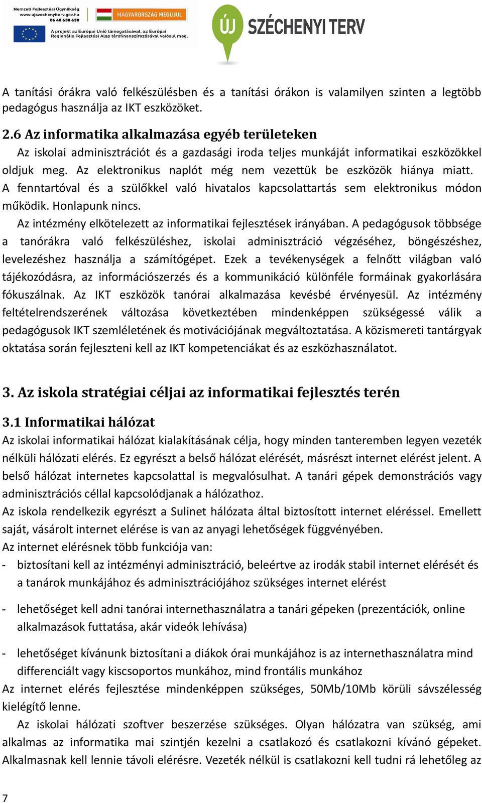 Az elektronikus naplót még nem vezettük be eszközök hiánya miatt. A fenntartóval és a szülőkkel való hivatalos kapcsolattartás sem elektronikus módon működik. Honlapunk nincs.