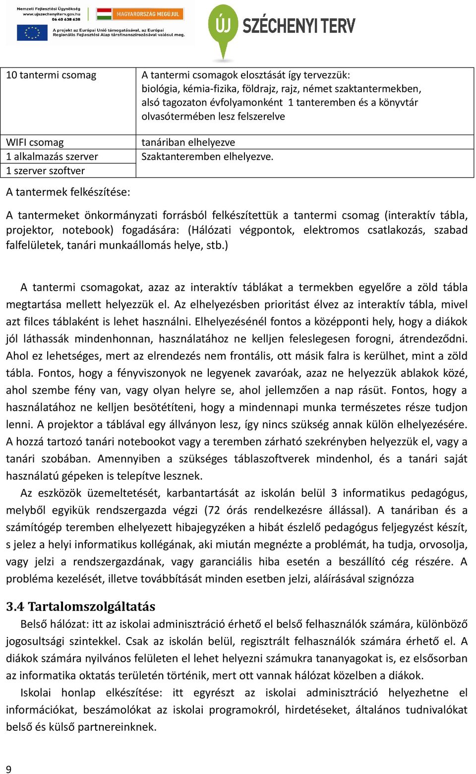 1 szerver szoftver A tantermek felkészítése: A tantermeket önkormányzati forrásból felkészítettük a tantermi csomag (interaktív tábla, projektor, notebook) fogadására: (Hálózati végpontok, elektromos