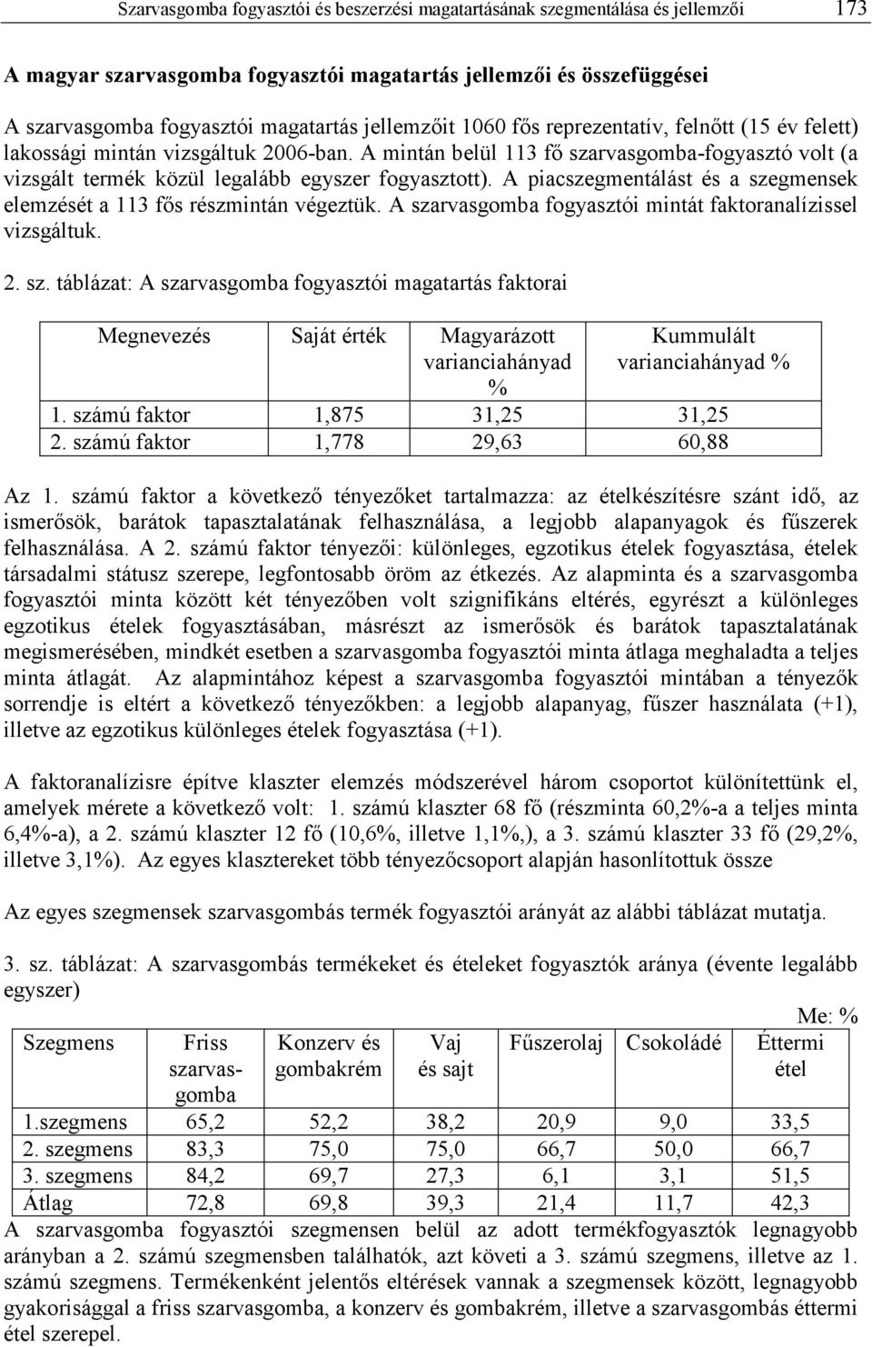 A mintán belül 113 fı szarvasgomba-fogyasztó volt (a vizsgált termék közül legalább egyszer fogyasztott). A piacszegmentálást és a szegmensek elemzését a 113 fıs részmintán végeztük.