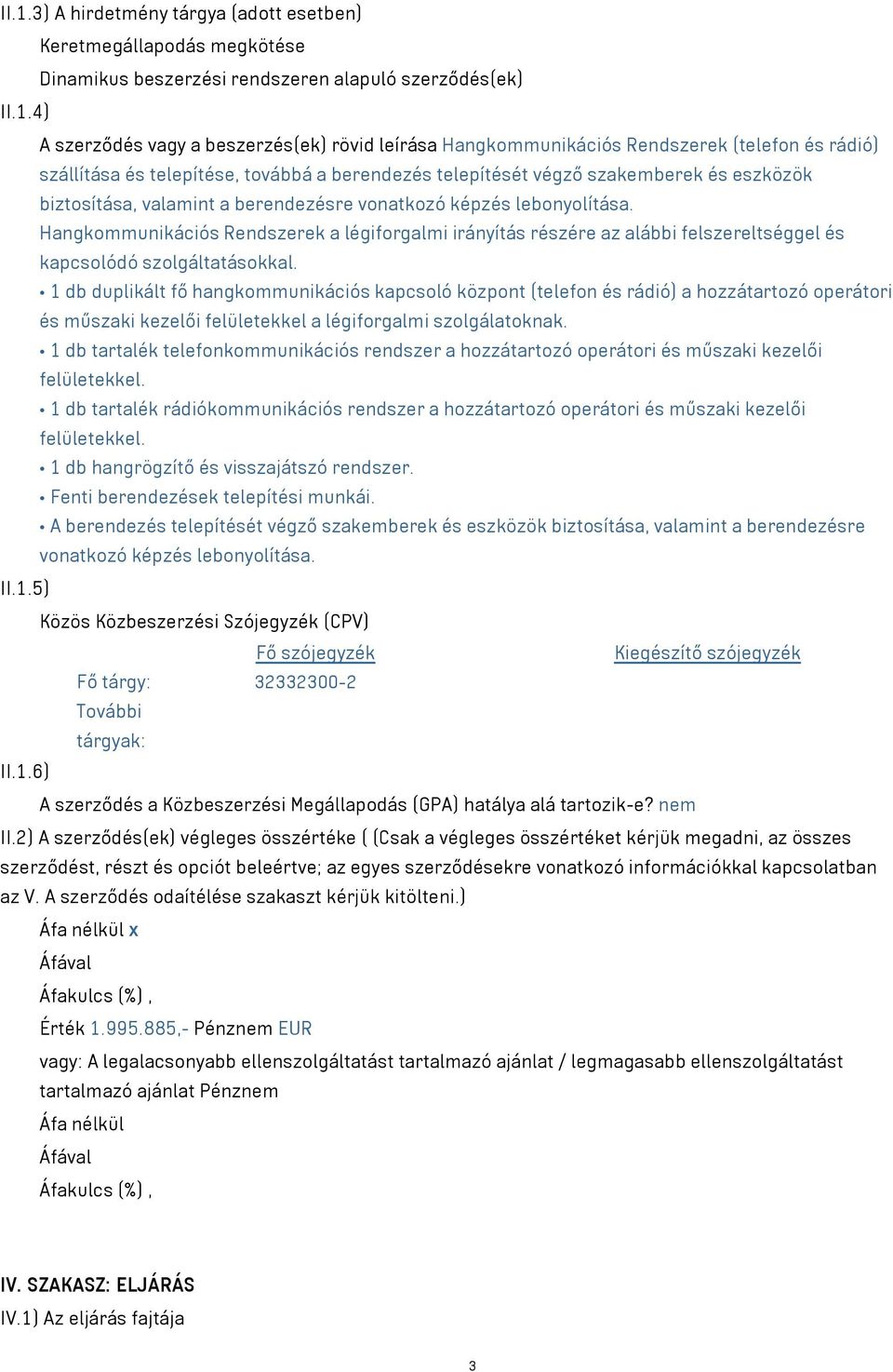 Hangkommunikációs Rendszerek a légiforgalmi irányítás részére az alábbi felszereltséggel és kapcsolódó szolgáltatásokkal.