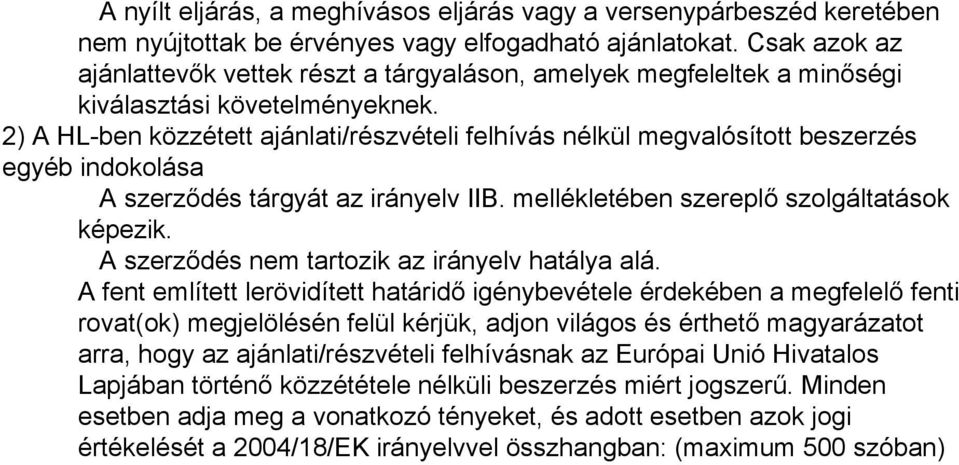 2) A HL-ben közzétett ajánlati/részvételi felhívás nélkül megvalósított beszerzés egyéb indokolása A szerződés tárgyát az irányelv IIB. mellékletében szereplő szolgáltatások képezik.