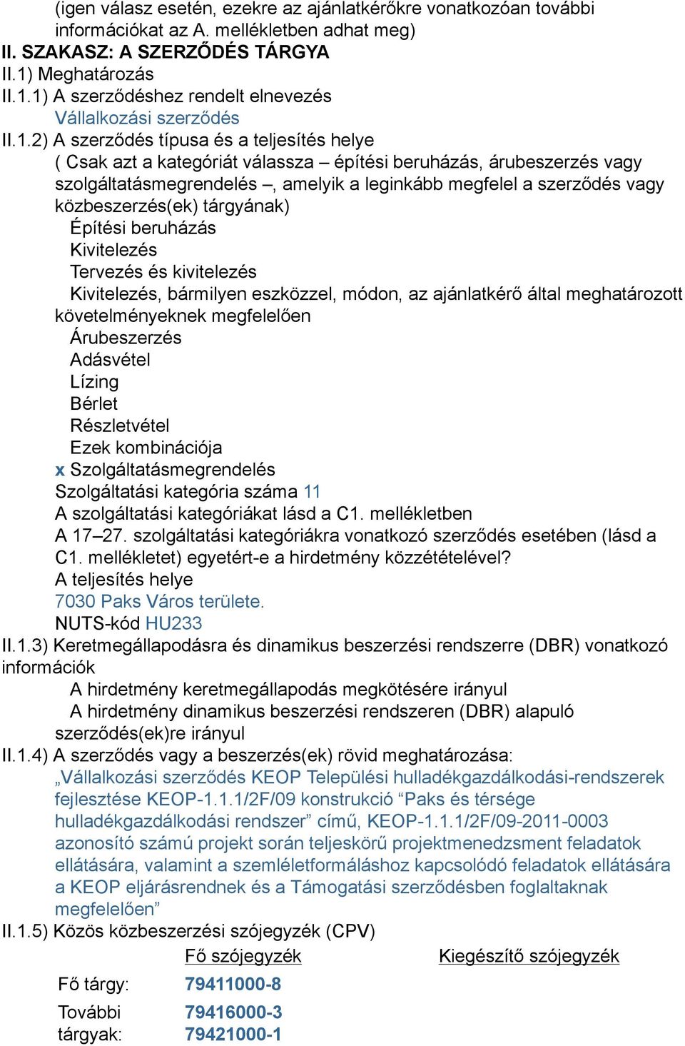 1) A szerződéshez rendelt elnevezés Vállalkozási szerződés II.1.2) A szerződés típusa és a teljesítés helye ( Csak azt a kategóriát válassza építési beruházás, árubeszerzés vagy