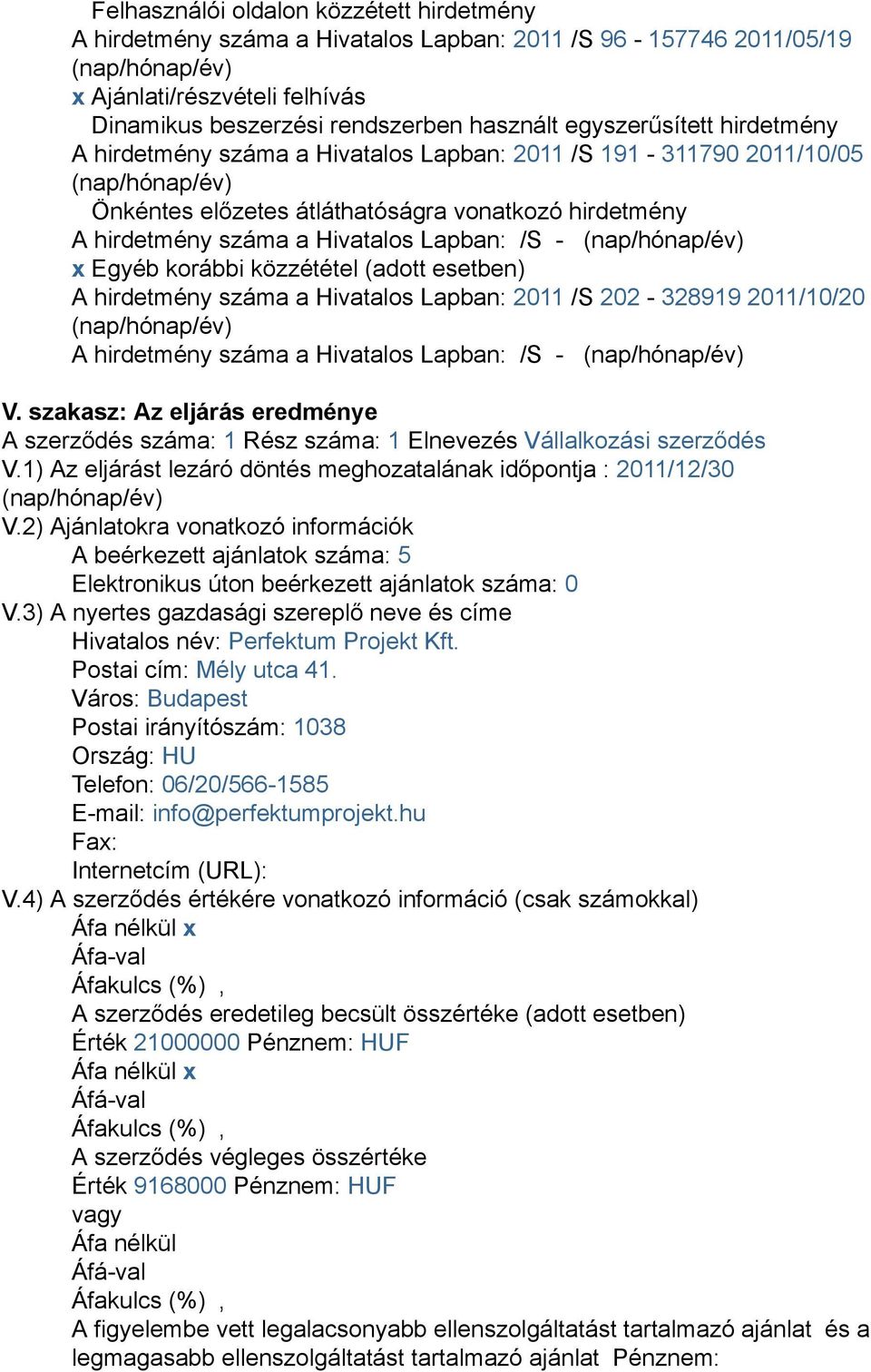 Lapban: /S - (nap/hónap/év) x Egyéb korábbi közzététel (adott esetben) A hirdetmény száma a Hivatalos Lapban: 2011 /S 202-328919 2011/10/20 (nap/hónap/év) A hirdetmény száma a Hivatalos Lapban: /S -