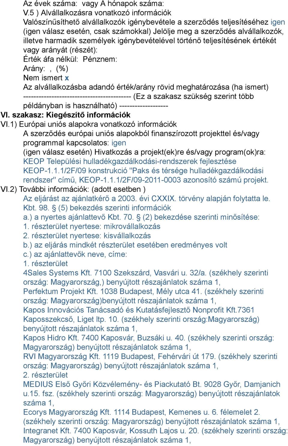 illetve harmadik személyek igénybevételével történő teljesítésének értékét vagy arányát (részét): Érték áfa nélkül: Pénznem: Arány:, (%) Nem ismert x Az alvállalkozásba adandó érték/arány rövid