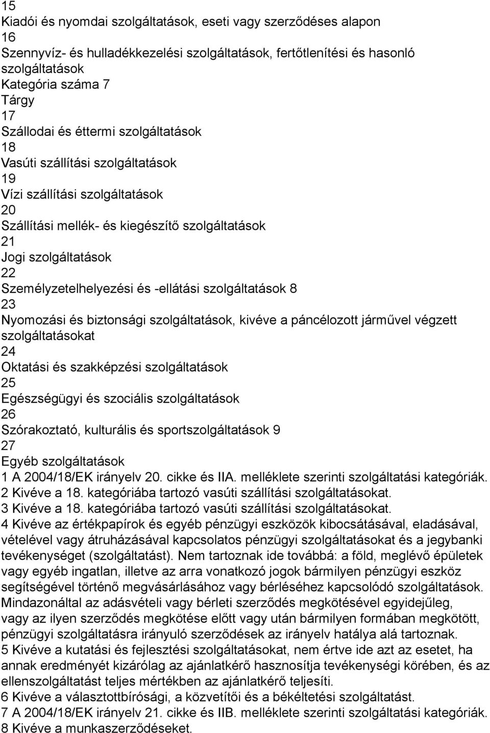 -ellátási szolgáltatások 8 23 Nyomozási és biztonsági szolgáltatások, kivéve a páncélozott járművel végzett szolgáltatásokat 24 Oktatási és szakképzési szolgáltatások 25 Egészségügyi és szociális