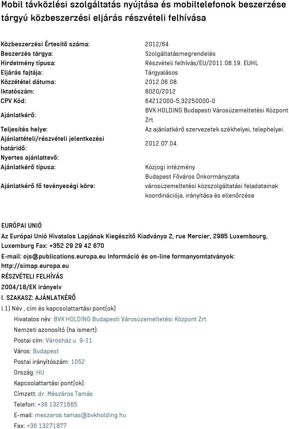 Teljesítés helye: Az ajánlatkérő szervezetek székhelyei, telephelyei. Ajánlattételi/részvételi jelentkezési határidő: 2012.07.04.