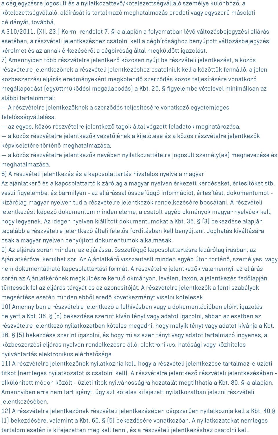 -a alapján a folyamatban lévő változásbejegyzési eljárás esetében, a részvételi jelentkezéshez csatolni kell a cégbírósághoz benyújtott változásbejegyzési kérelmet és az annak érkezéséről a