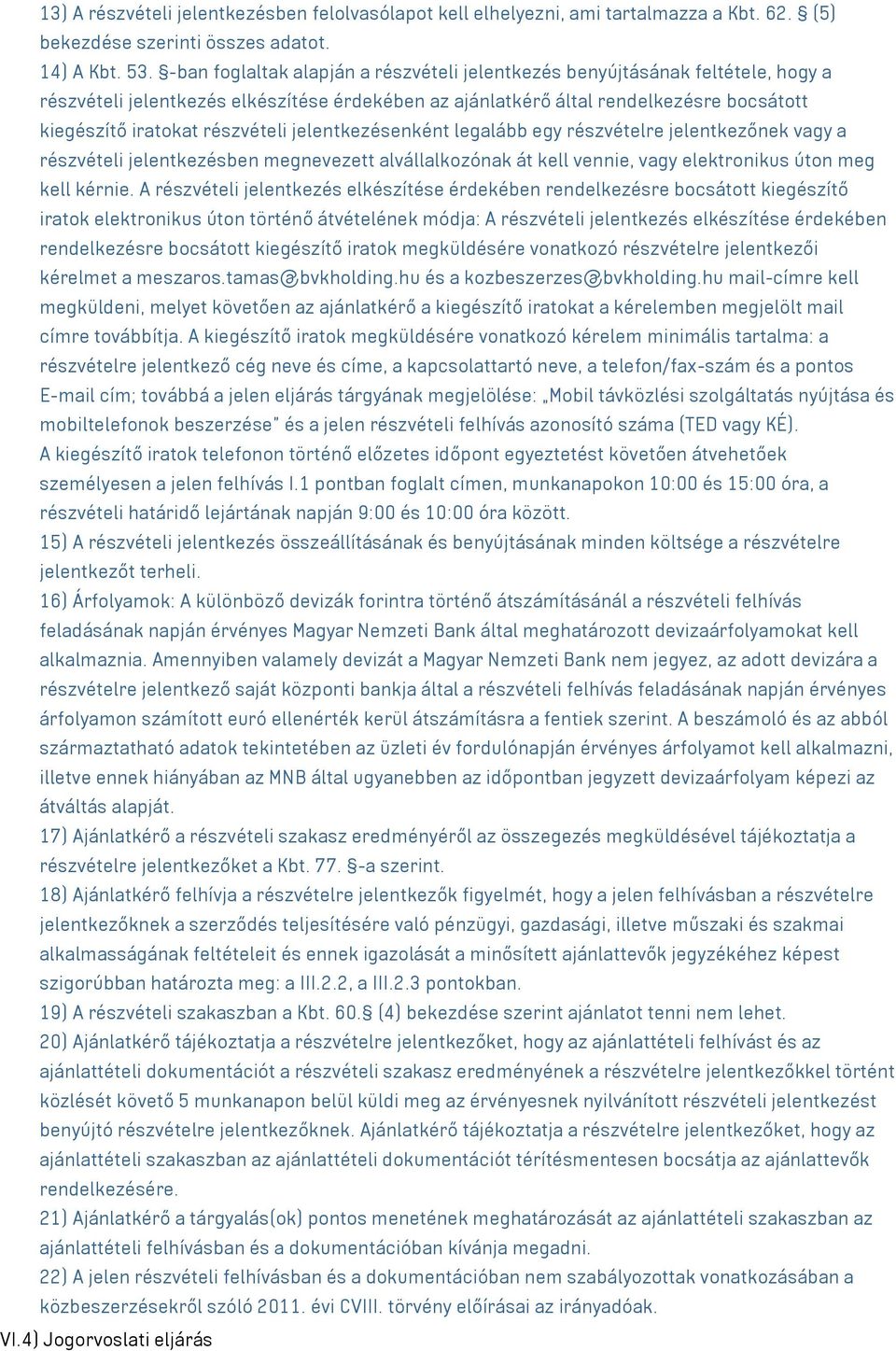 részvételi jelentkezésenként legalább egy részvételre jelentkezőnek vagy a részvételi jelentkezésben megnevezett alvállalkozónak át kell vennie, vagy elektronikus úton meg kell kérnie.