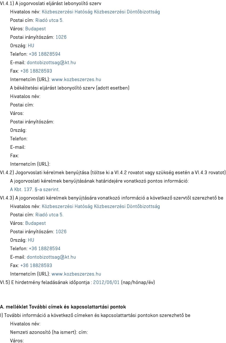 hu A békéltetési eljárást lebonyolító szerv (adott esetben) Hivatalos név: Postai cím: Város: Postai irányítószám: Ország: Telefon: E-mail: Fax: Internetcím (URL): VI.4.