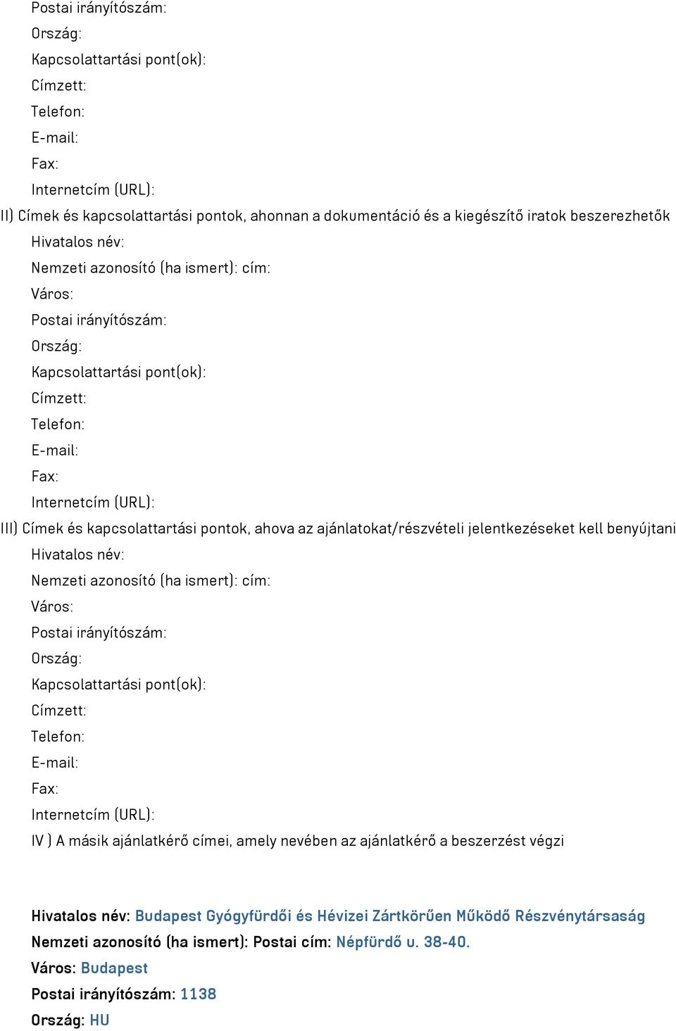 kapcsolattartási pontok, ahova az ajánlatokat/részvételi jelentkezéseket kell benyújtani Hivatalos név: Nemzeti azonosító (ha ismert): cím: Város: Postai irányítószám: Ország: Kapcsolattartási