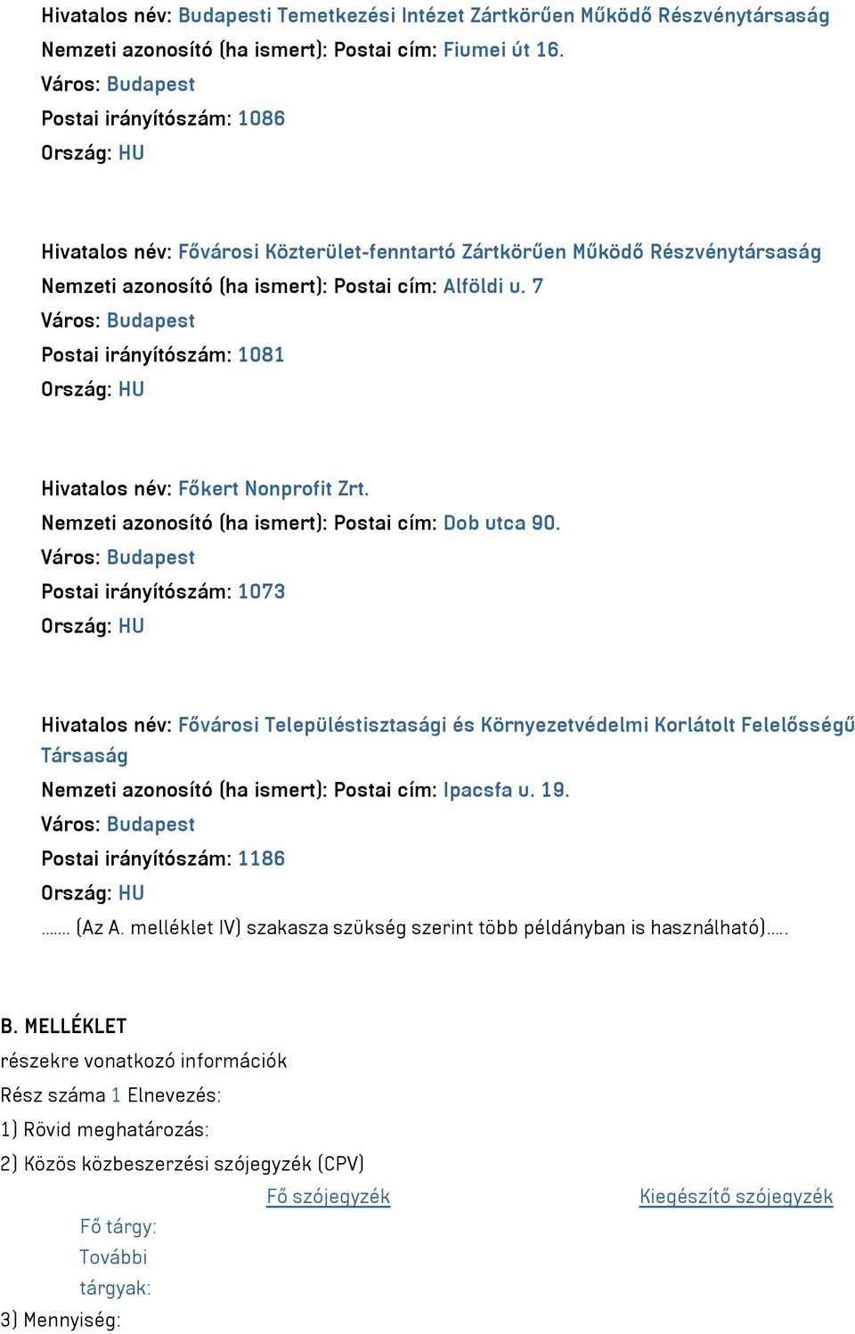 7 Város: Budapest Postai irányítószám: 1081 Ország: HU Hivatalos név: Főkert Nonprofit Zrt. Nemzeti azonosító (ha ismert): Postai cím: Dob utca 90.