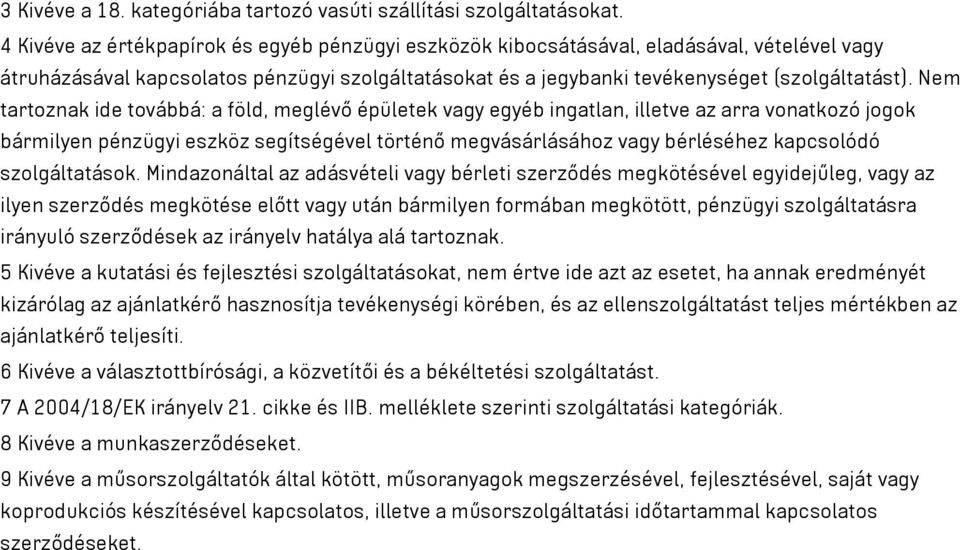 Nem tartoznak ide továbbá: a föld, meglévő épületek vagy egyéb ingatlan, illetve az arra vonatkozó jogok bármilyen pénzügyi eszköz segítségével történő megvásárlásához vagy bérléséhez kapcsolódó