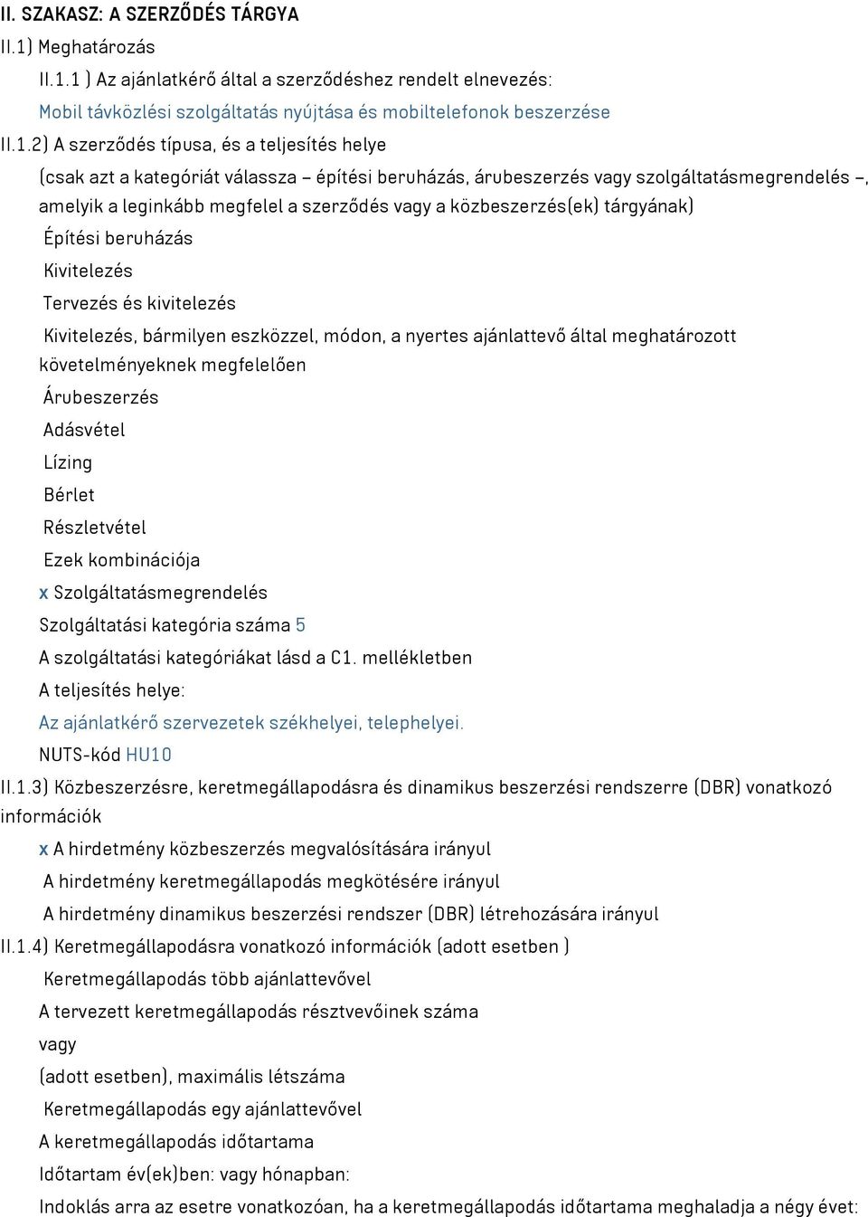 1 ) Az ajánlatkérő által a szerződéshez rendelt elnevezés: Mobil távközlési szolgáltatás nyújtása és mobiltelefonok beszerzése II.1.2) A szerződés típusa, és a teljesítés helye (csak azt a kategóriát