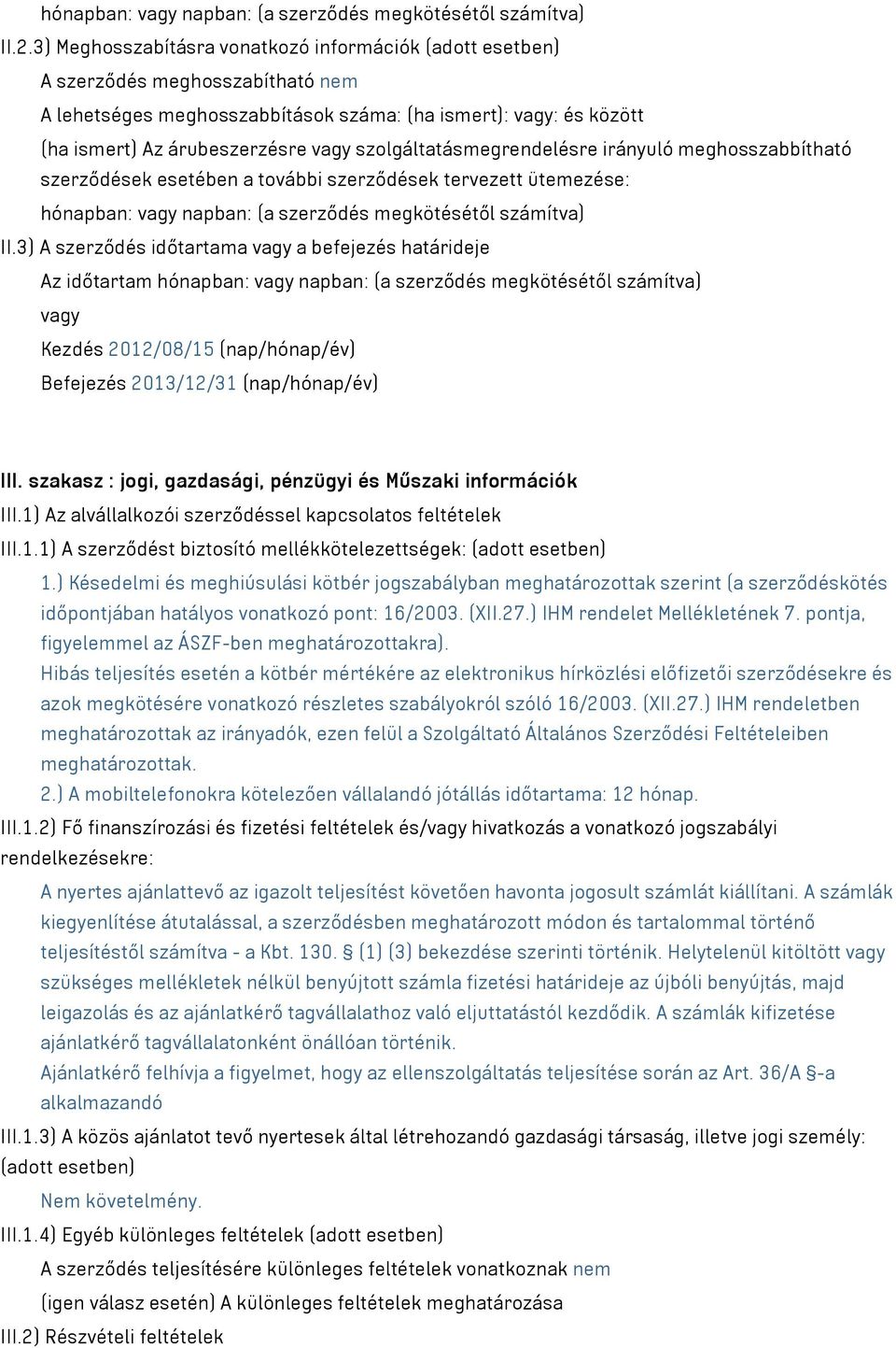 szolgáltatásmegrendelésre irányuló meghosszabbítható szerződések esetében a további szerződések tervezett ütemezése: hónapban: vagy napban: (a szerződés megkötésétől számítva) II.