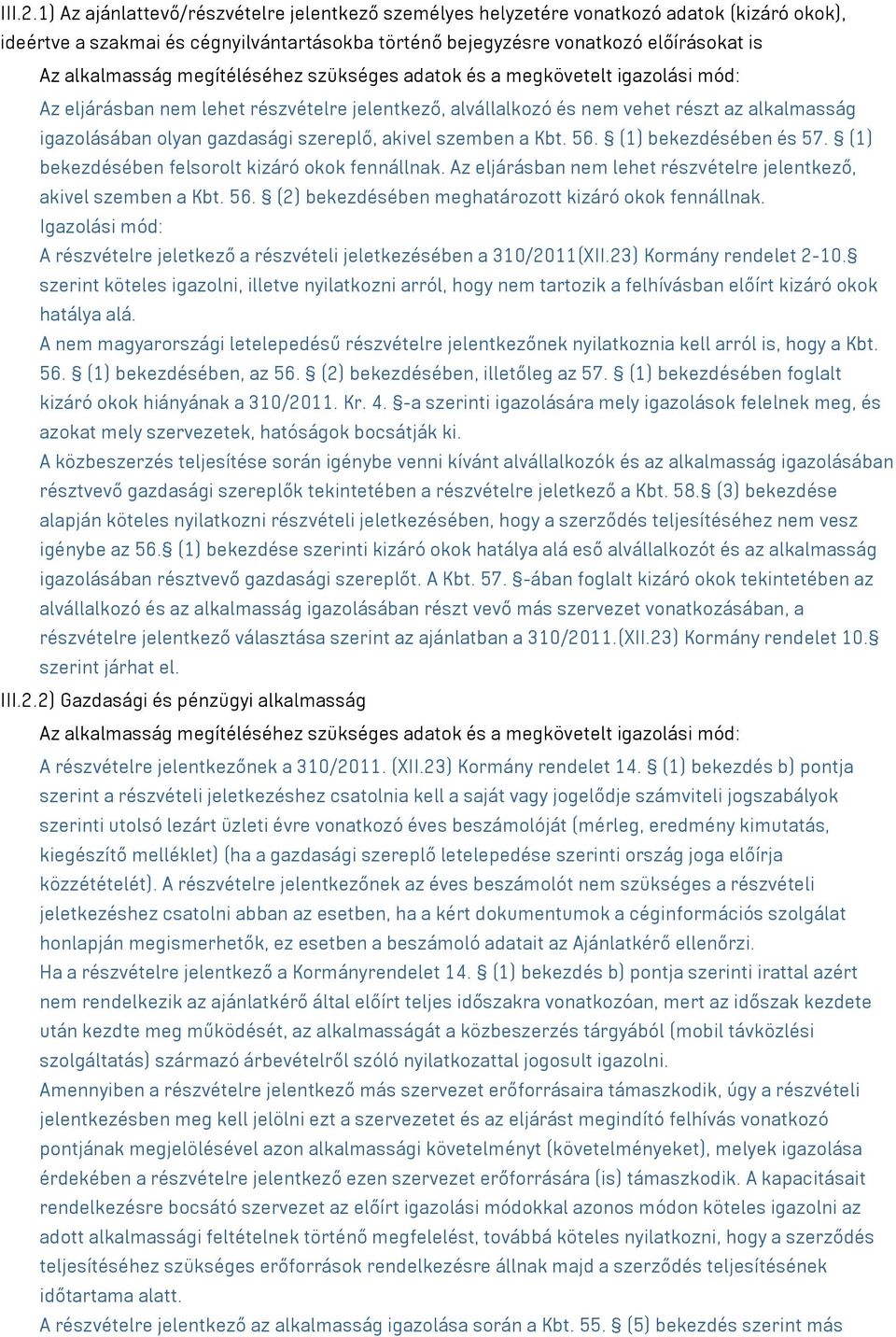 megítéléséhez szükséges adatok és a megkövetelt igazolási mód: Az eljárásban nem lehet részvételre jelentkező, alvállalkozó és nem vehet részt az alkalmasság igazolásában olyan gazdasági szereplő,