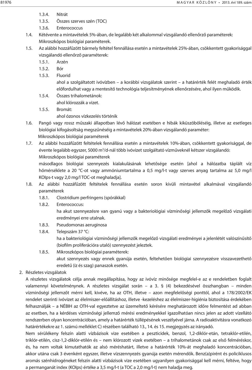 Fluorid ahol a szolgáltatott ivóvízben a korábbi vizsgálatok szerint a határérték felét meghaladó érték előfordulhat vagy a mentesítő technológia teljesítményének ellenőrzésére, ahol ilyen működik. 1.