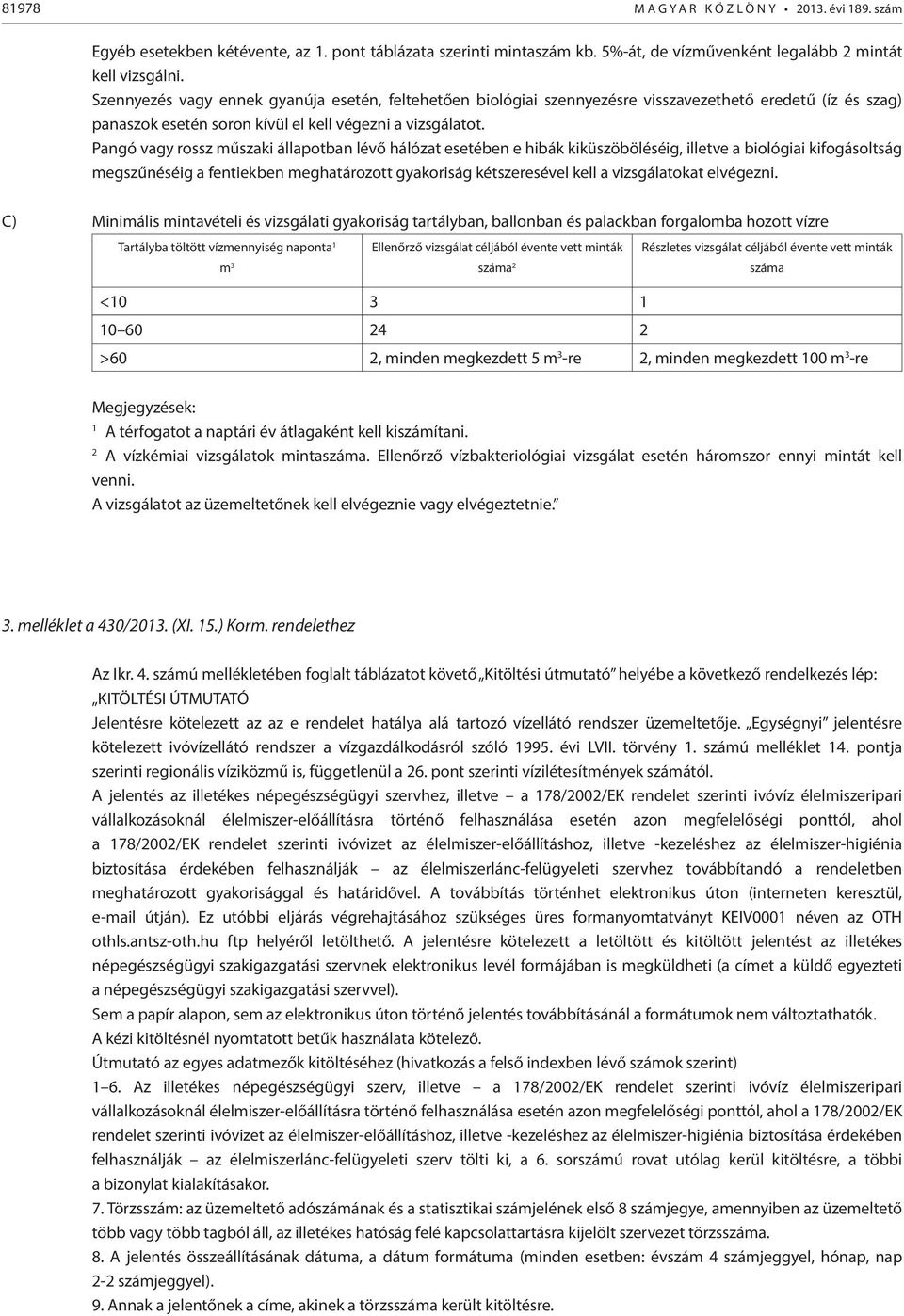 Pangó vagy rossz műszaki állapotban lévő hálózat esetében e hibák kiküszöböléséig, illetve a biológiai kifogásoltság megszűnéséig a fentiekben meghatározott gyakoriság kétszeresével kell a