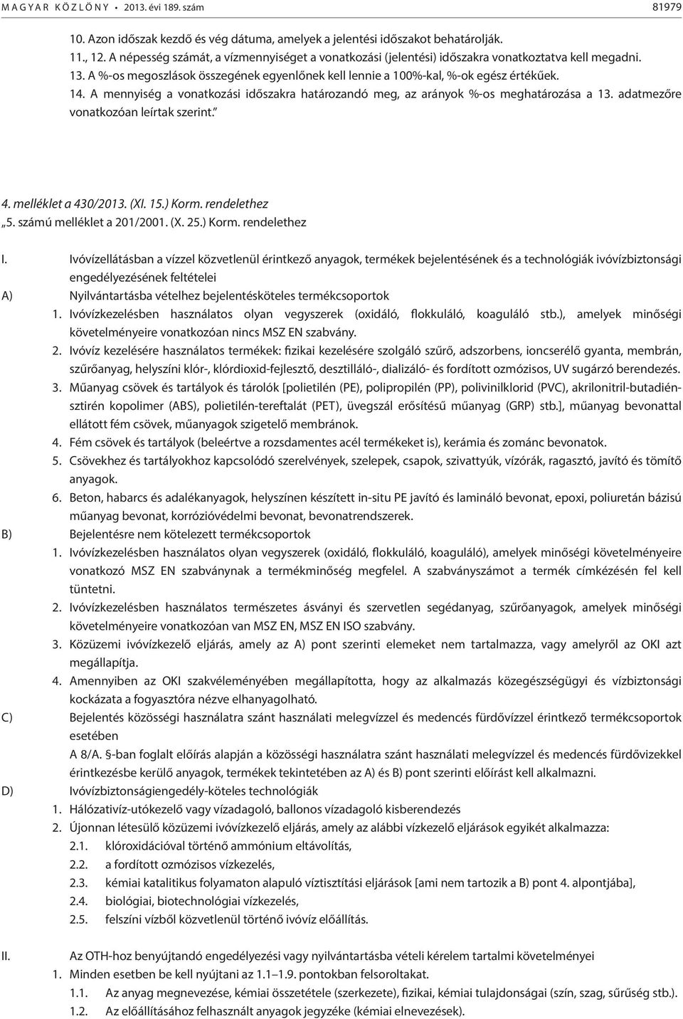 A mennyiség a vonatkozási időszakra határozandó meg, az arányok %-os meghatározása a 13. adatmezőre vonatkozóan leírtak szerint. 4. melléklet a 430/2013. (XI. 15.) Korm. rendelethez 5.