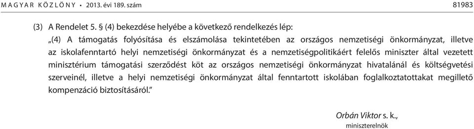 az iskolafenntartó helyi nemzetiségi önkormányzat és a nemzetiségpolitikáért felelős miniszter által vezetett minisztérium támogatási szerződést köt az