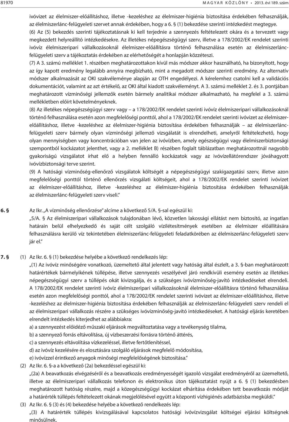 (1) bekezdése szerinti intézkedést megtegye. (6) Az (5) bekezdés szerinti tájékoztatásnak ki kell terjednie a szennyezés feltételezett okára és a tervezett vagy megkezdett helyreállító intézkedésekre.