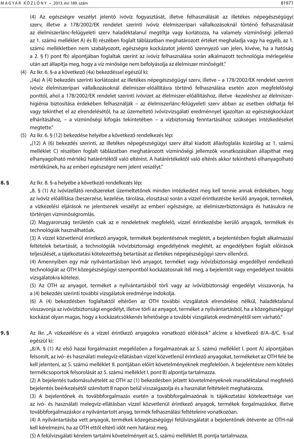 vállalkozásoknál történő felhasználását az élelmiszerlánc-felügyeleti szerv haladéktalanul megtiltja vagy korlátozza, ha valamely vízminőségi jellemző az 1.