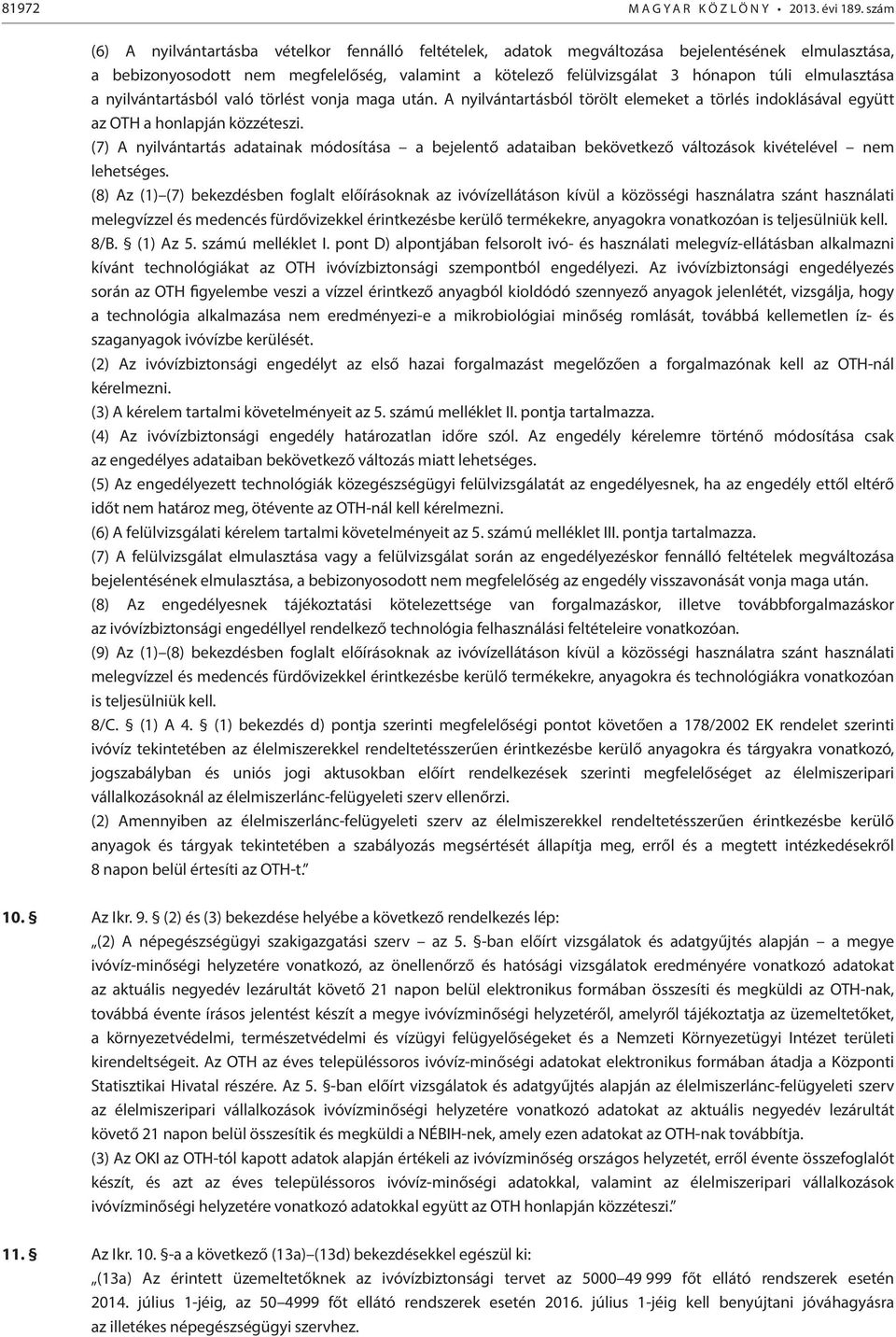 elmulasztása a nyilvántartásból való törlést vonja maga után. A nyilvántartásból törölt elemeket a törlés indoklásával együtt az OTH a honlapján közzéteszi.