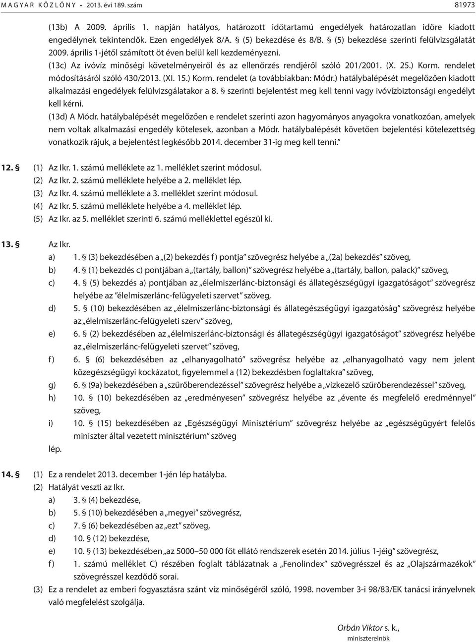 (13c) Az ivóvíz minőségi követelményeiről és az ellenőrzés rendjéről szóló 201/2001. (X. 25.) Korm. rendelet módosításáról szóló 430/2013. (XI. 15.) Korm. rendelet (a továbbiakban: Módr.