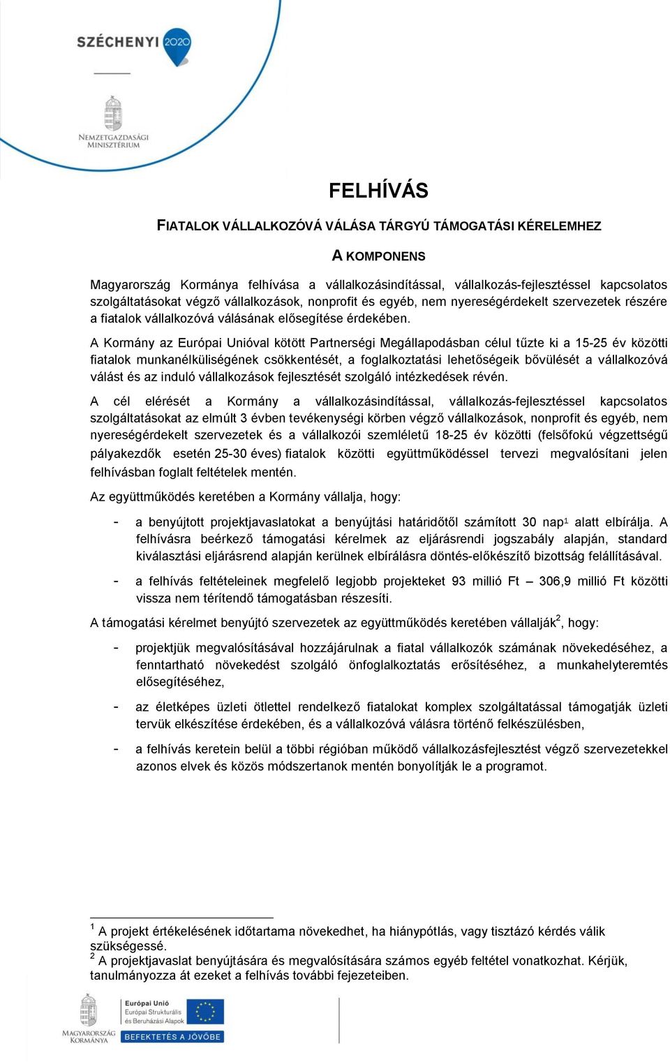 A Kormány az Európai Unióval kötött Partnerségi Megállapodásban célul tűzte ki a 1-2 év közötti fiatalok munkanélküliségének csökkentését, a foglalkoztatási lehetőségeik bővülését a vállalkozóvá