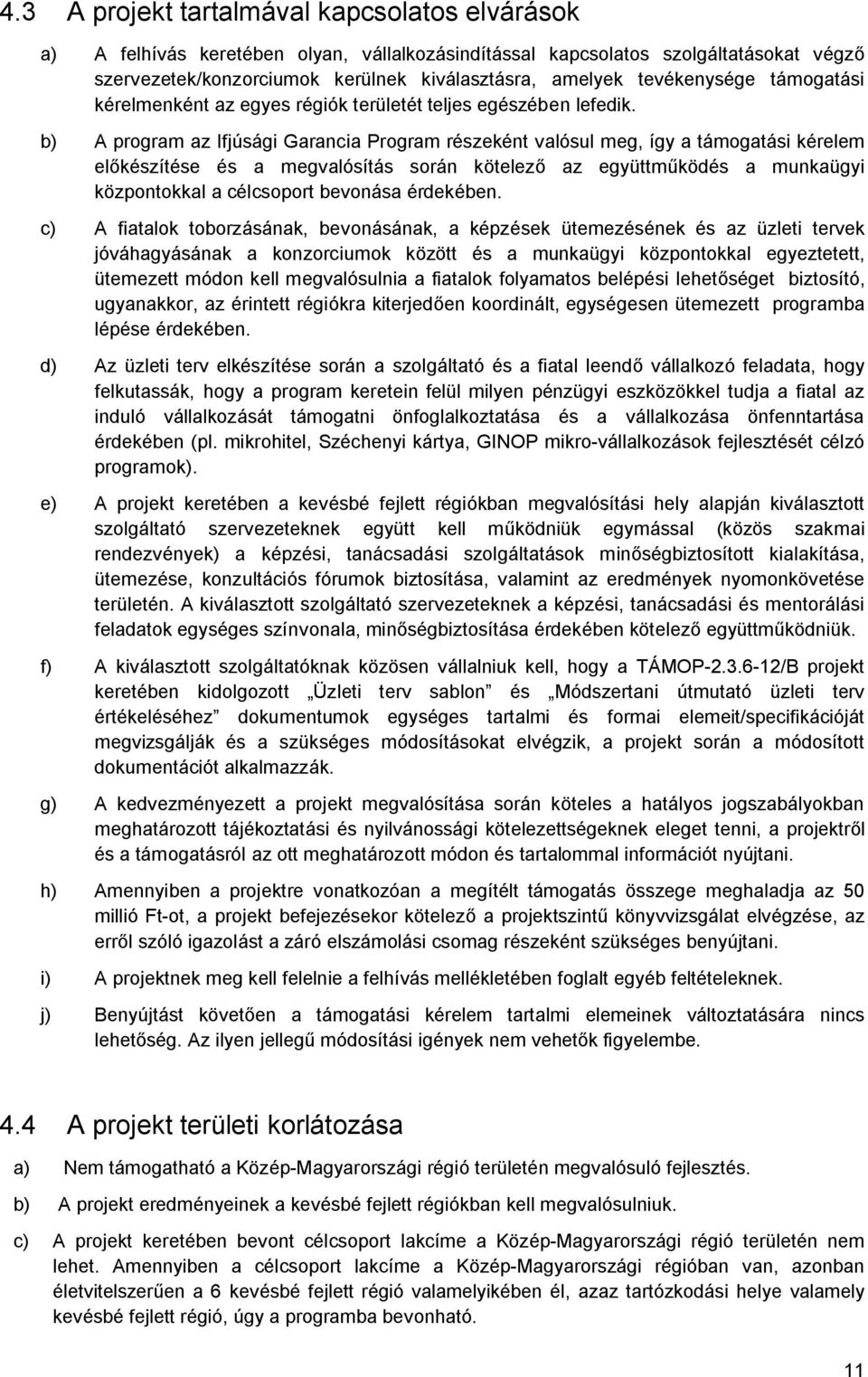 b) A program az Ifjúsági Garancia Program részeként valósul meg, így a támogatási kérelem előkészítése és a megvalósítás során kötelező az együttműködés a munkaügyi központokkal a célcsoport bevonása