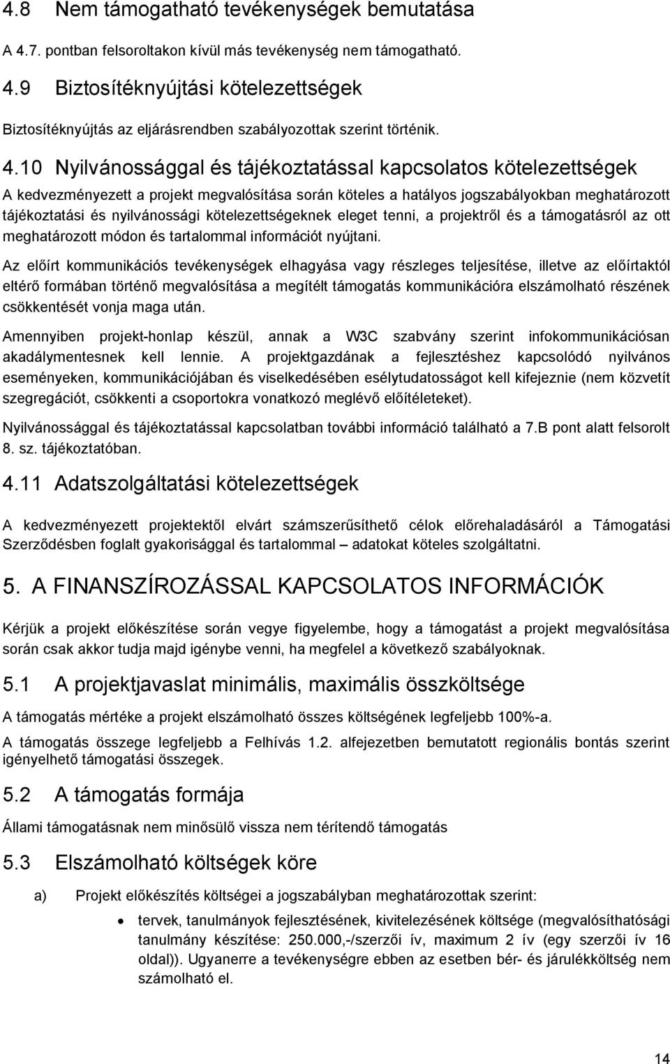 kötelezettségeknek eleget tenni, a projektről és a támogatásról az ott meghatározott módon és tartalommal információt nyújtani.