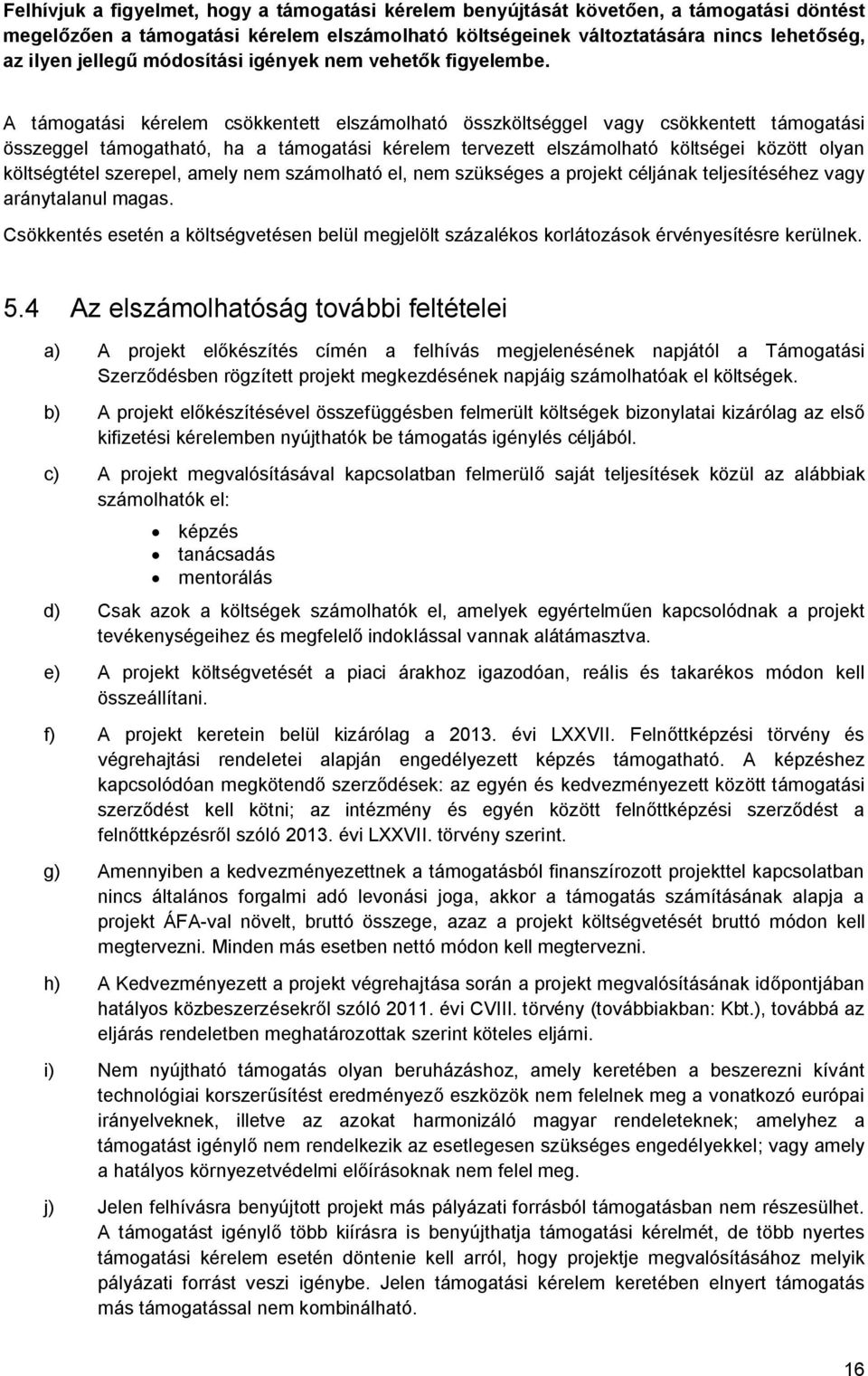 A támogatási kérelem csökkentett elszámolható összköltséggel vagy csökkentett támogatási összeggel támogatható, ha a támogatási kérelem tervezett elszámolható költségei között olyan költségtétel