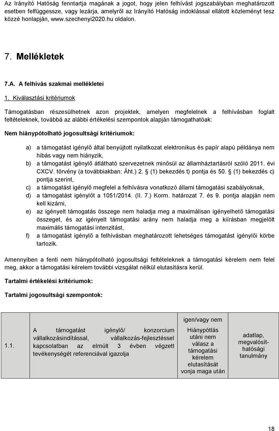 Kiválasztási kritériumok Támogatásban részesülhetnek azon projektek, amelyen megfelelnek a felhívásban foglalt feltételeknek, továbbá az alábbi értékelési szempontok alapján támogathatóak: Nem