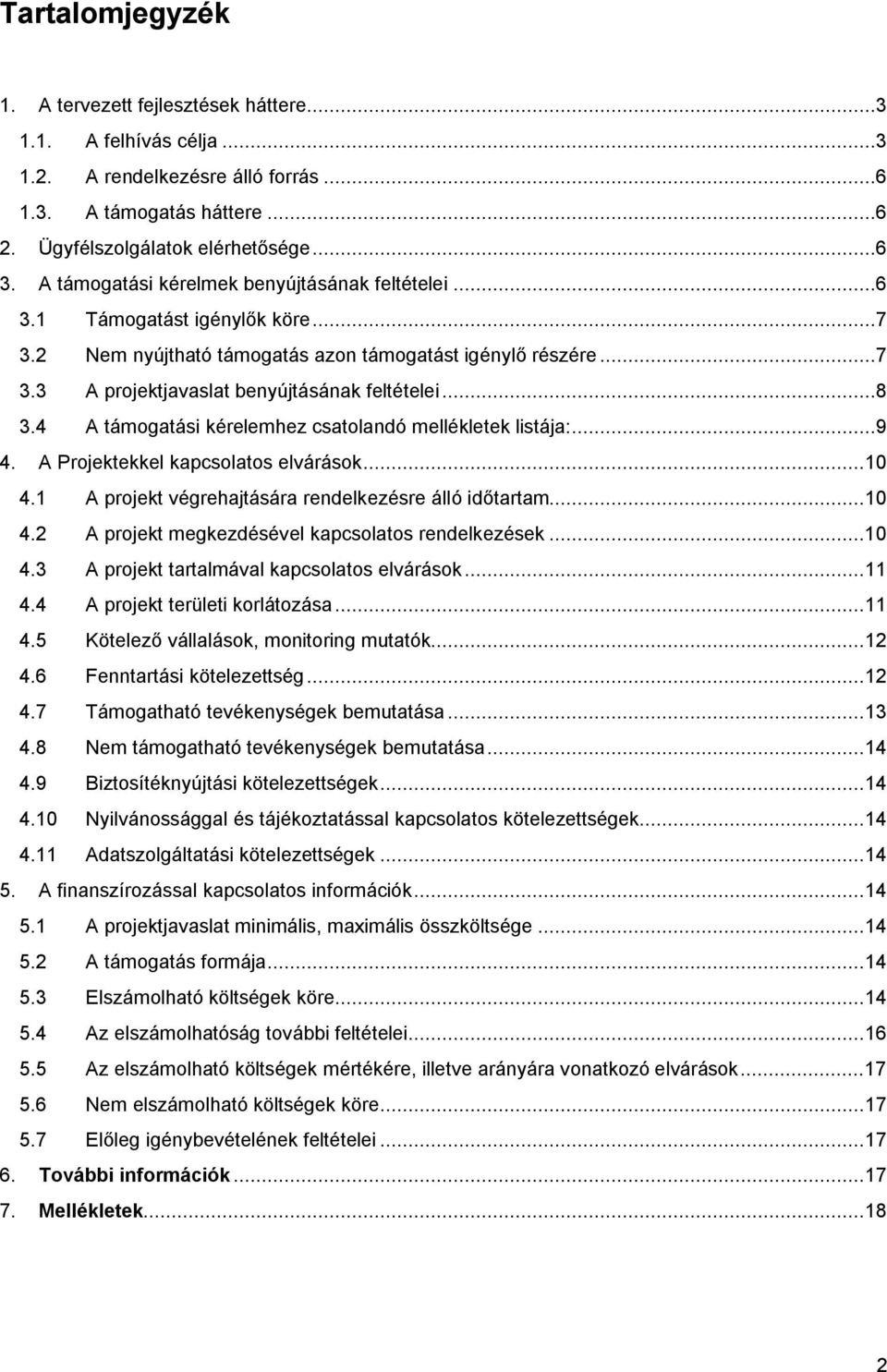 4 A támogatási kérelemhez csatolandó mellékletek listája:...9 4. A Projektekkel kapcsolatos elvárások... 10 4.1 A projekt végrehajtására rendelkezésre álló időtartam... 10 4.2 A projekt megkezdésével kapcsolatos rendelkezések.