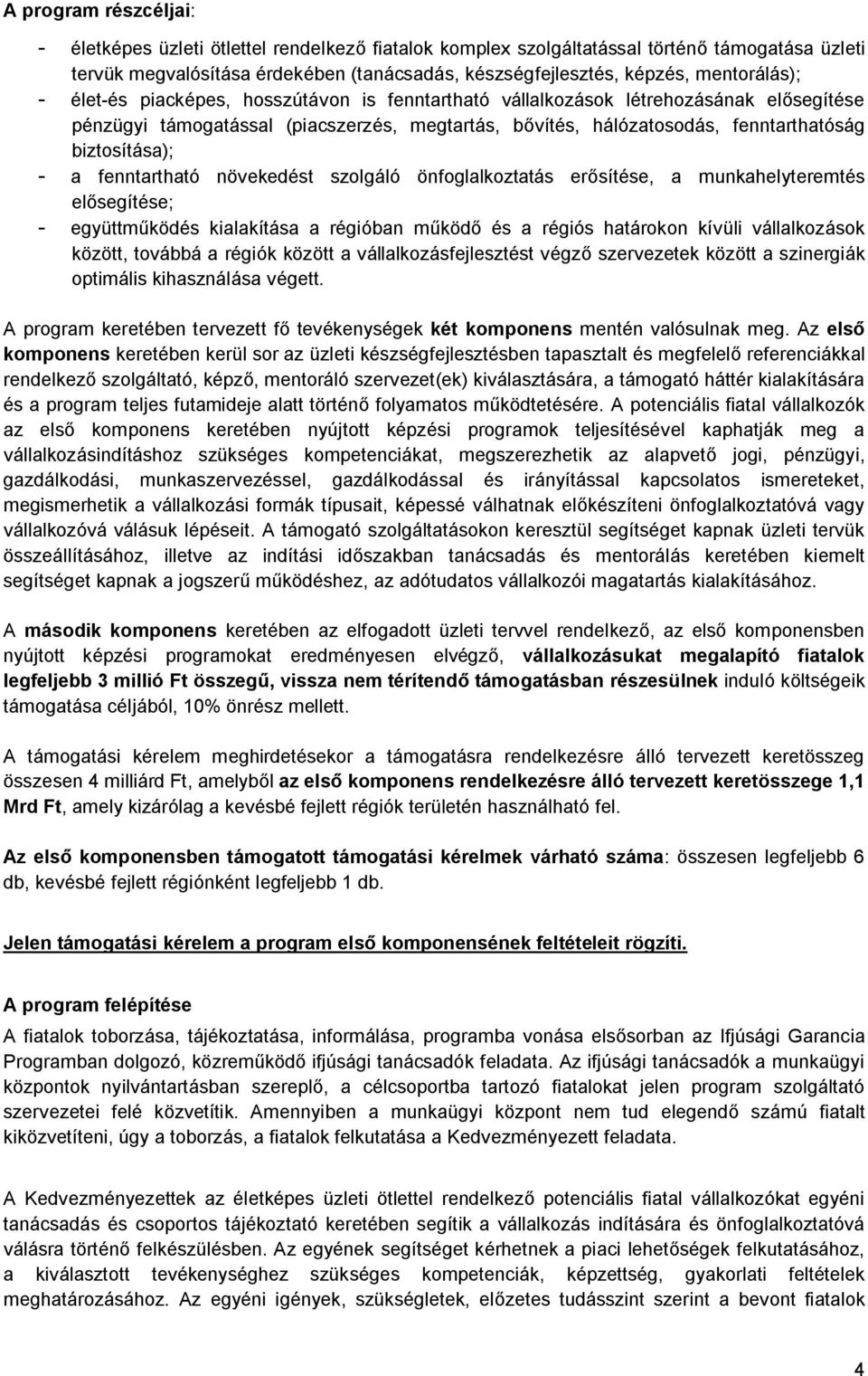 biztosítása); - a fenntartható növekedést szolgáló önfoglalkoztatás erősítése, a munkahelyteremtés elősegítése; - együttműködés kialakítása a régióban működő és a régiós határokon kívüli