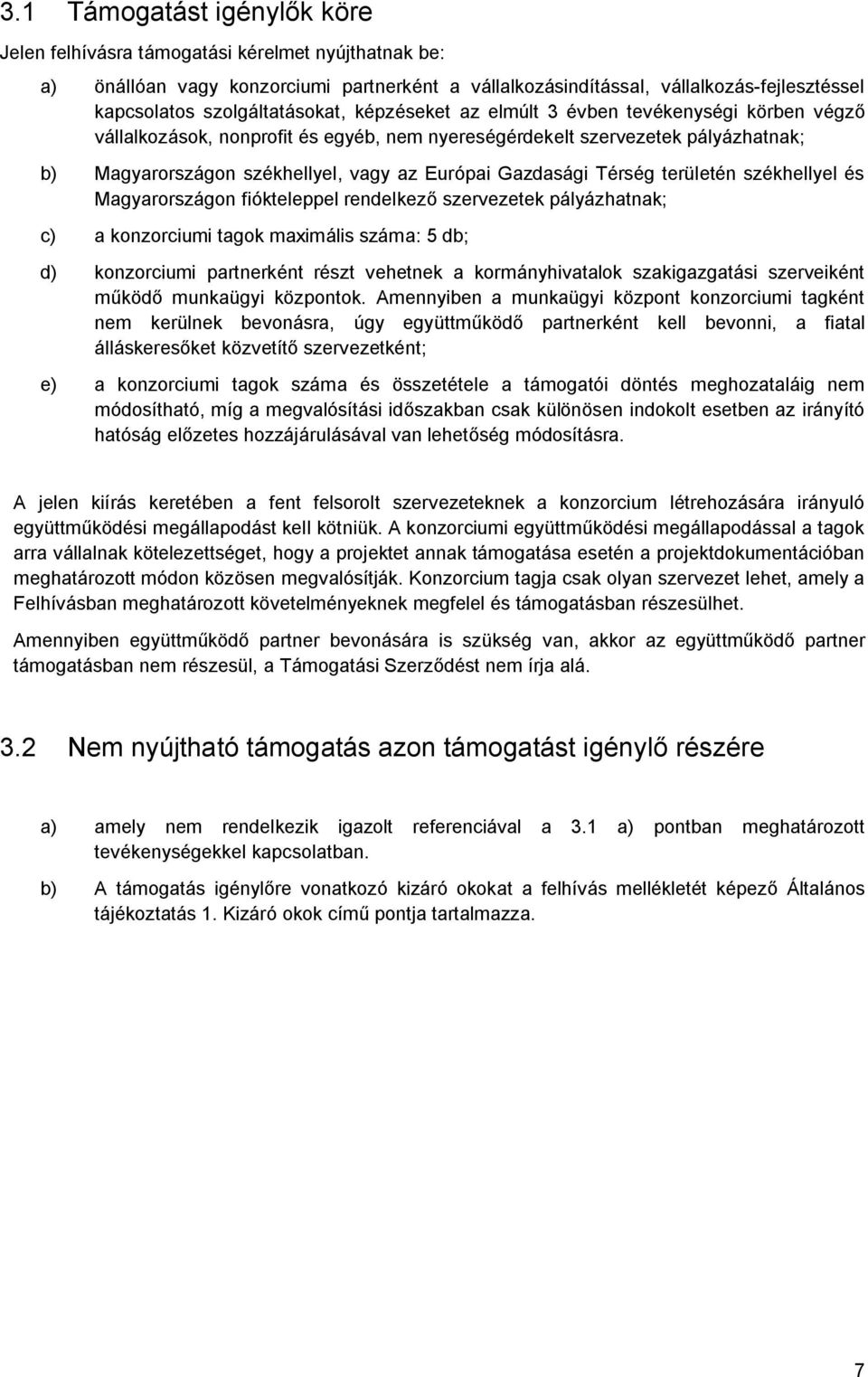 Gazdasági Térség területén székhellyel és Magyarországon fiókteleppel rendelkező szervezetek pályázhatnak; c) a konzorciumi tagok maximális száma: db; d) konzorciumi partnerként részt vehetnek a