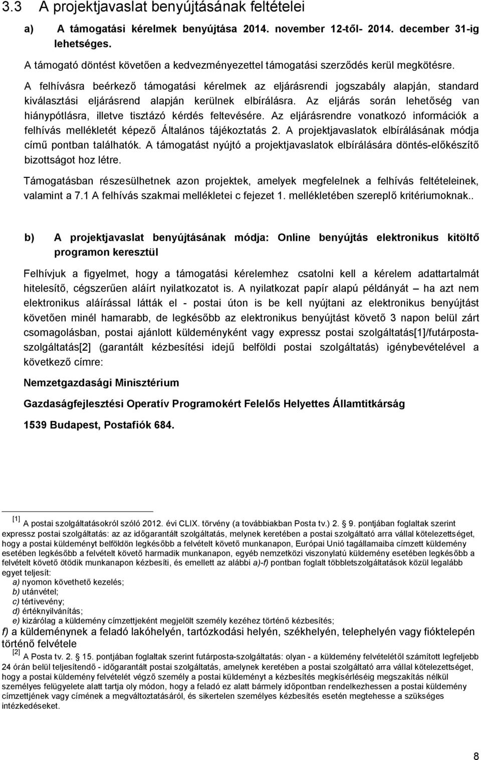 A felhívásra beérkező támogatási kérelmek az eljárásrendi jogszabály alapján, standard kiválasztási eljárásrend alapján kerülnek elbírálásra.