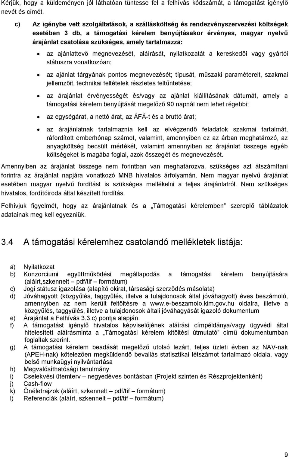 tartalmazza: az ajánlattevő megnevezését, aláírását, nyilatkozatát a kereskedői vagy gyártói státuszra vonatkozóan; az ajánlat tárgyának pontos megnevezését; típusát, műszaki paramétereit, szakmai