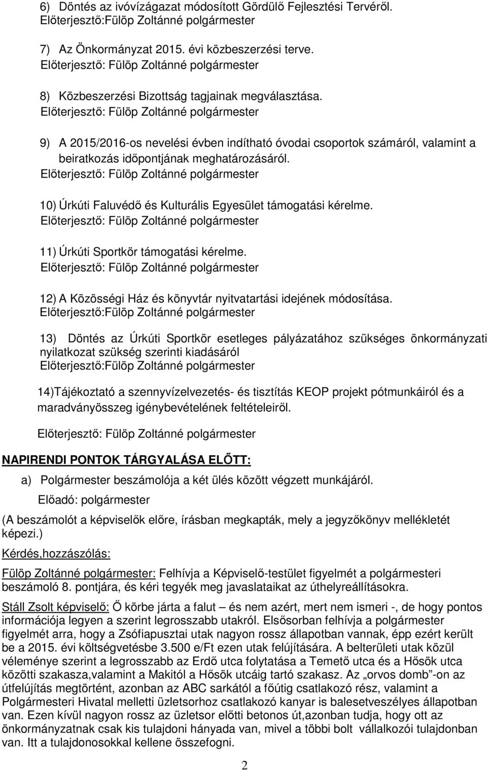 10) Úrkúti Faluvédő és Kulturális Egyesület támogatási kérelme. 11) Úrkúti Sportkör támogatási kérelme. 12) A Közösségi Ház és könyvtár nyitvatartási idejének módosítása.