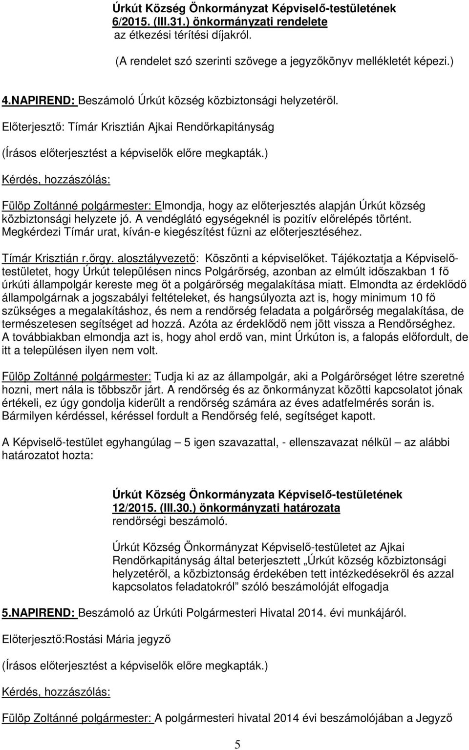 Előterjesztő: Tímár Krisztián Ajkai Rendőrkapitányság Fülöp Zoltánné polgármester: Elmondja, hogy az előterjesztés alapján Úrkút község közbiztonsági helyzete jó.