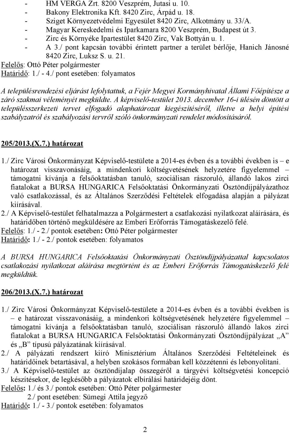 / pont kapcsán további érintett partner a terület bérlője, Hanich Jánosné 8420 Zirc, Luksz S. u. 21. Határidő: 1./ - 4.