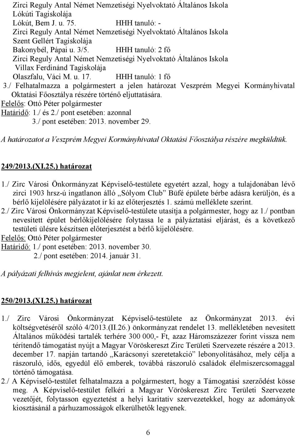 HHH tanuló: 2 fő Zirci Reguly Antal Német Nemzetiségi Nyelvoktató Általános Iskola Villax Ferdinánd Tagiskolája Olaszfalu, Váci M. u. 17. HHH tanuló: 1 fő 3.