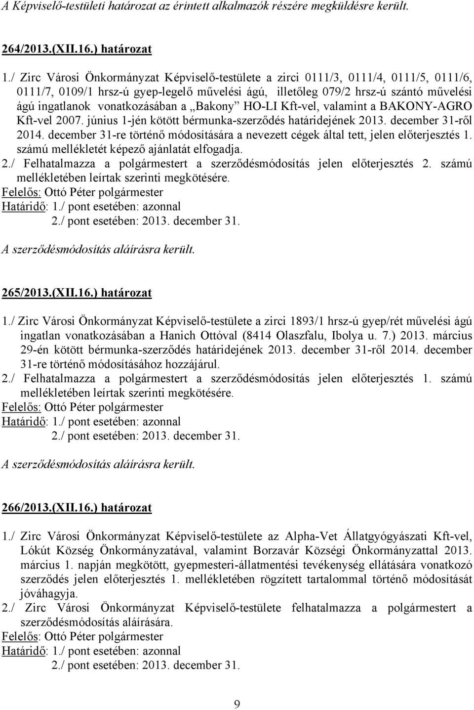 vonatkozásában a Bakony HO-LI Kft-vel, valamint a BAKONY-AGRO Kft-vel 2007. június 1-jén kötött bérmunka-szerződés határidejének 2013. december 31-ről 2014.