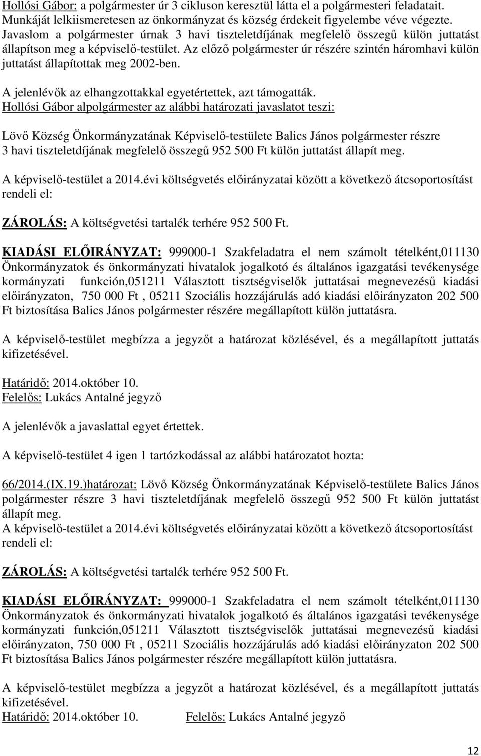 Az előző polgármester úr részére szintén háromhavi külön juttatást állapítottak meg 2002-ben. A jelenlévők az elhangzottakkal egyetértettek, azt támogatták.