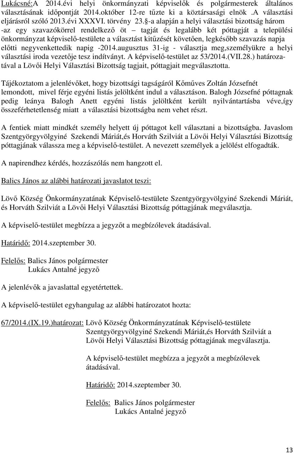 -a alapján a helyi választási bizottság három -az egy szavazókörrel rendelkező öt tagját és legalább két póttagját a települési önkormányzat képviselő-testülete a választást kitűzését követően,