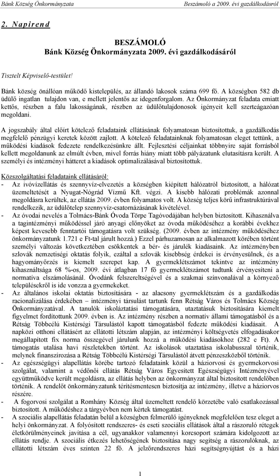 Az Önkormányzat feladata emiatt kettős, részben a falu lakosságának, részben az üdülőtulajdonosok igényeit kell szerteágazóan megoldani.