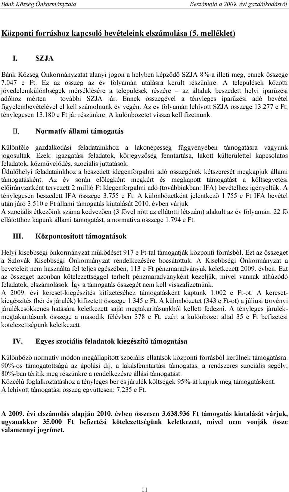 A települések közötti jövedelemkülönbségek mérséklésére a települések részére az általuk beszedett helyi iparűzési adóhoz mérten további SZJA jár.